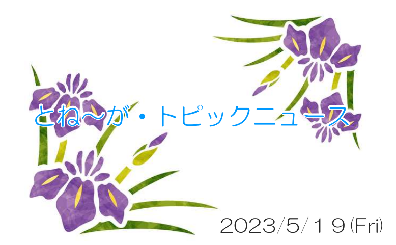 2023/05/19_とね～が・トピックニュ～ス ♪