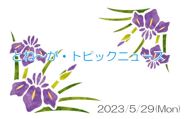 2023/05/29_とね～が・トピックニュ～ス ♪