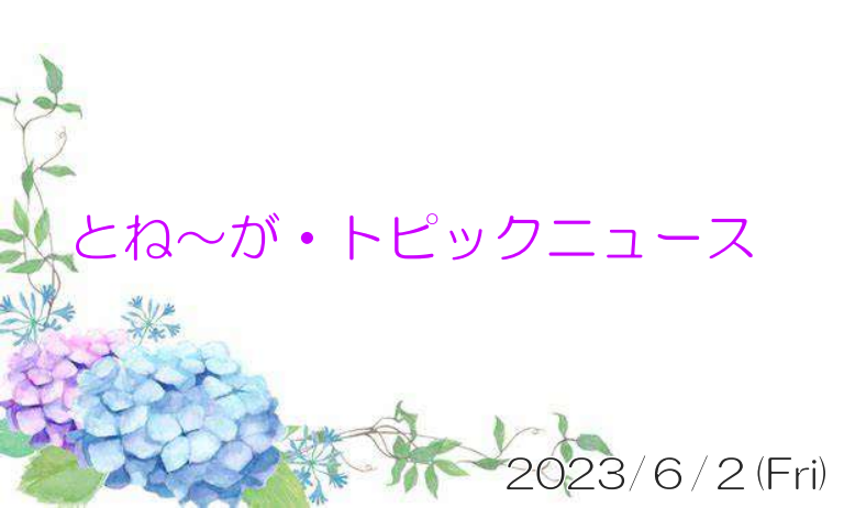 2023/06/2_とね～が・トピックニュ～ス ♪